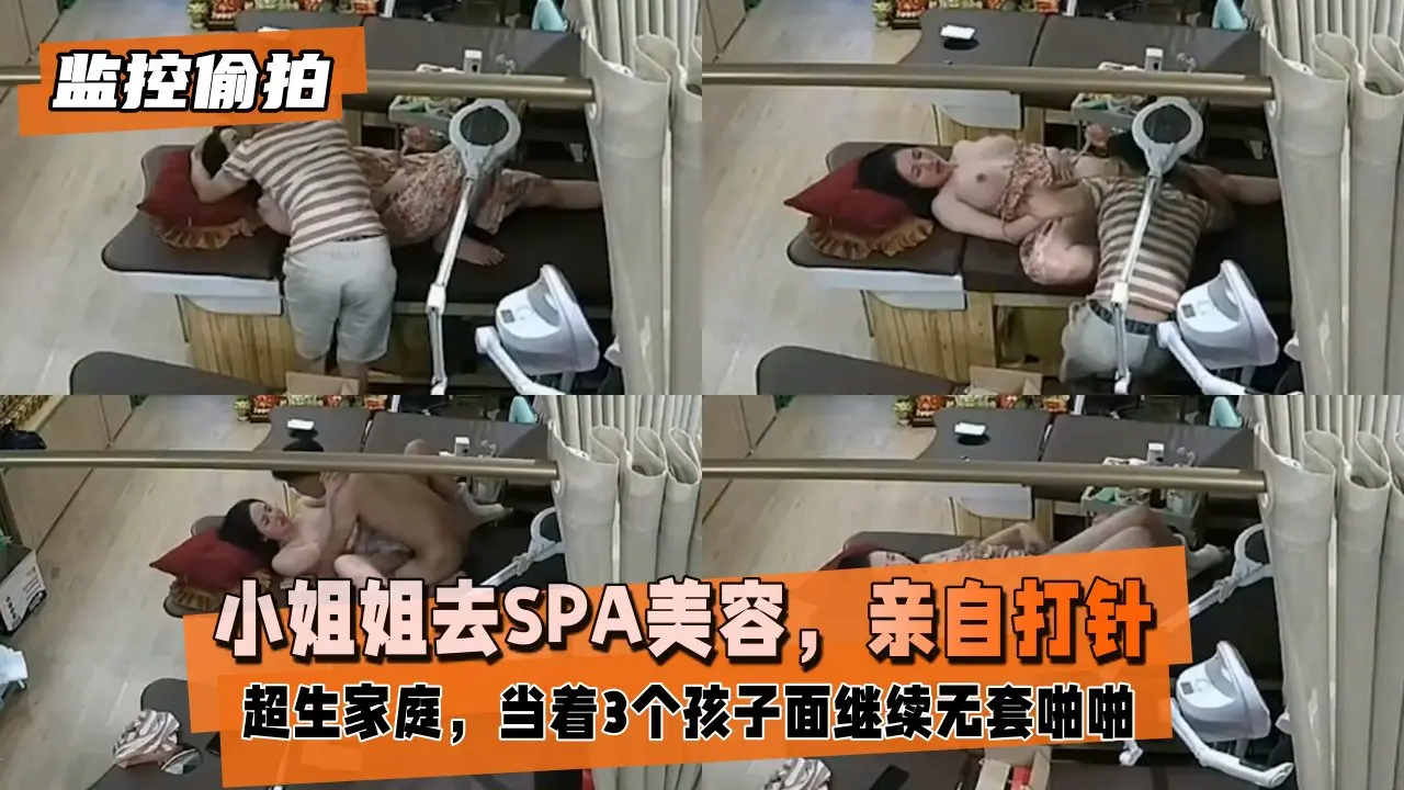 【破解摄像头】小姐姐去SPA美容，被男老板按住亲自打针+超生家庭，当着3个孩子面继续无套啪啪