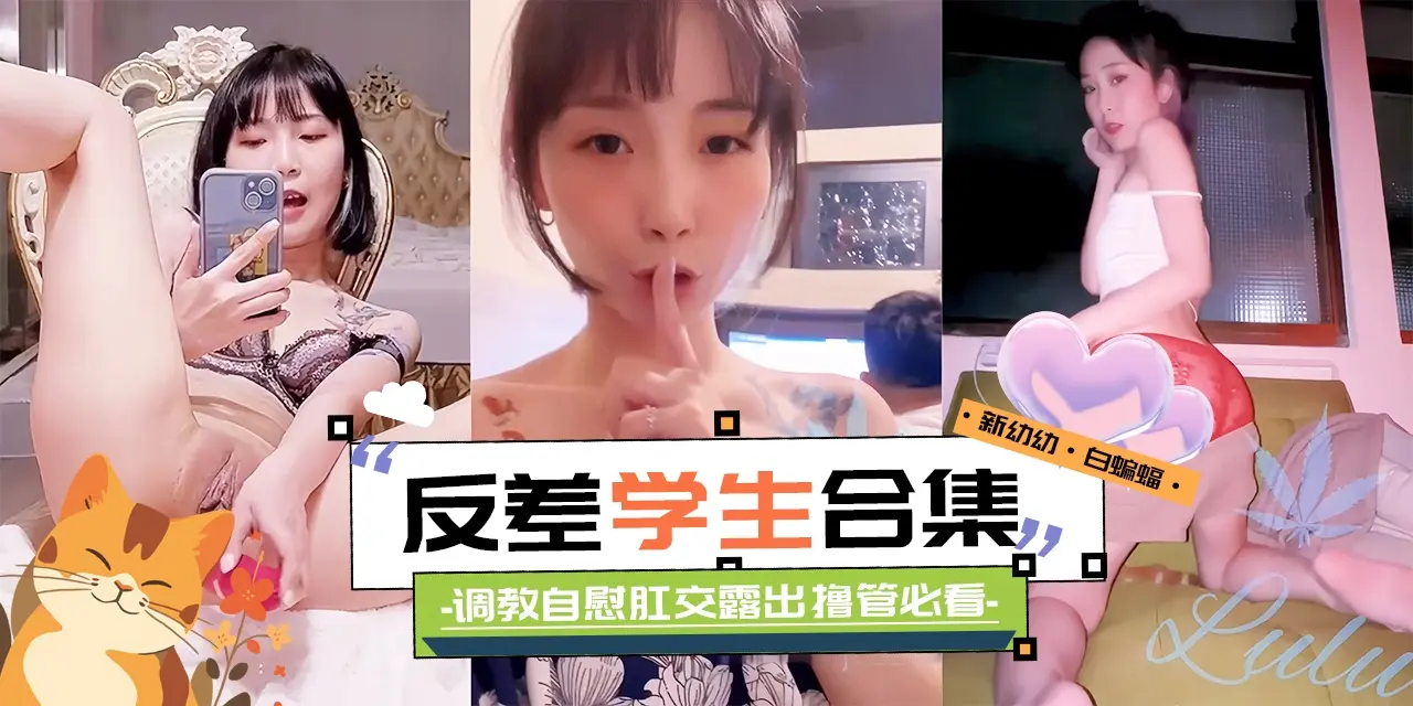 精彩黑料大合集-反差性奴学生妹 调教 自慰 肛交露出 撸管必备！-