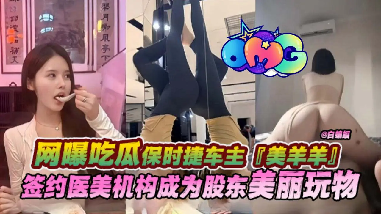58【网曝吃瓜保时捷车主】_美羊羊_签约医美机构成为股东美丽玩物-