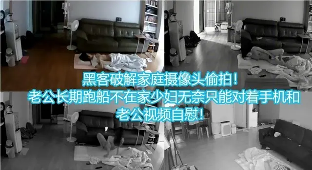 【黑客破解摄像头偷拍】老公长期跑船不在家少妇和老公视频自慰！