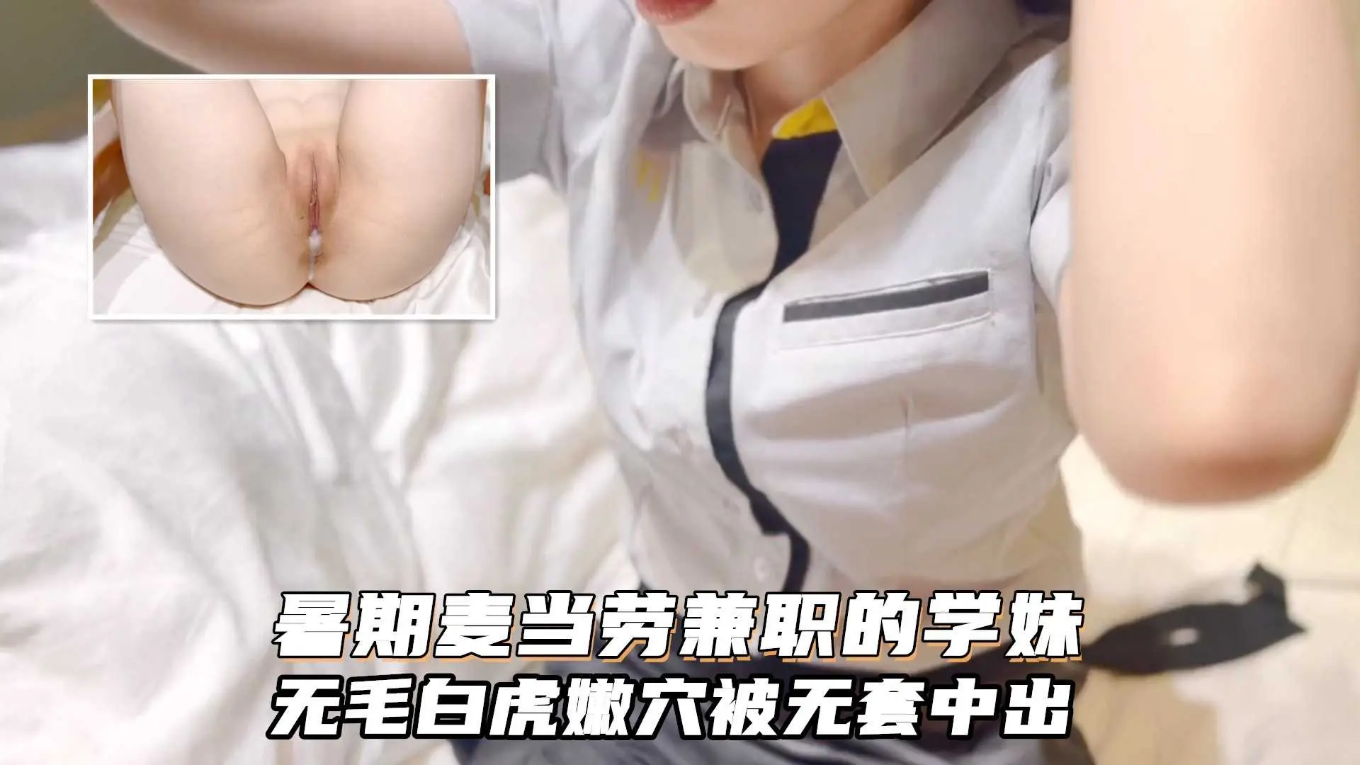 暑期麦当劳兼职的学妹无毛白虎嫩穴被无套中出